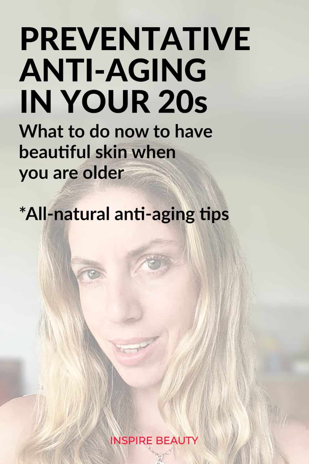 Preventative anti-aging in your 20s, all natural anti-aging tips on how to have great skin as you get older.